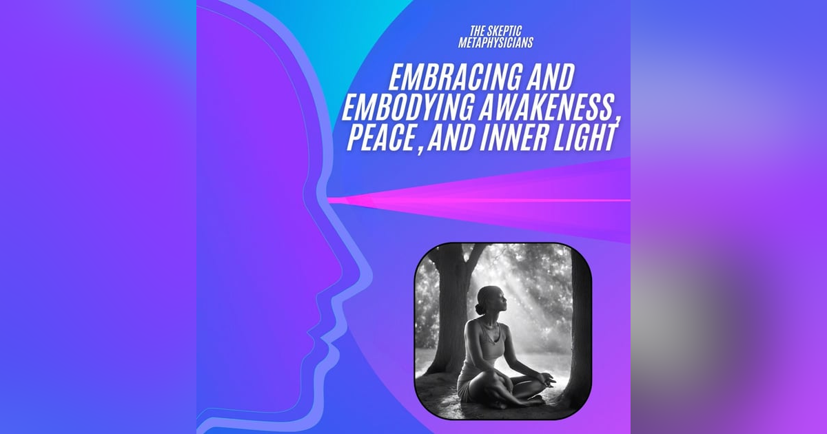Embracing and Embodying Awakeness, Peace, and Inner Light Embracing and Embodying Awakeness, Peace, and Inner Light