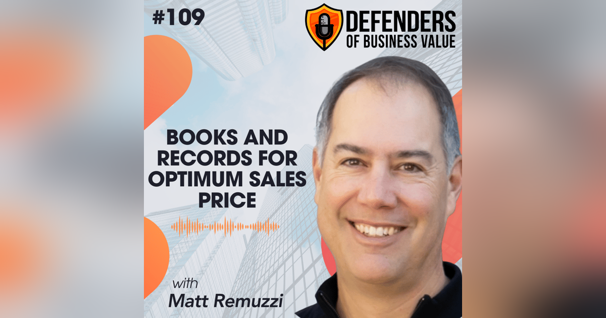 EP 109: Books and Records for Optimum Sales Price with Matt Remuzzi EP 109: Books and Records for Optimum Sales Price with Matt Remuzzi