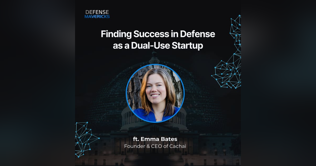 Finding Success in Defense as a Dual-Use Startup with Emma Bates Finding Success in Defense as a Dual-Use Startup with Emma Bates