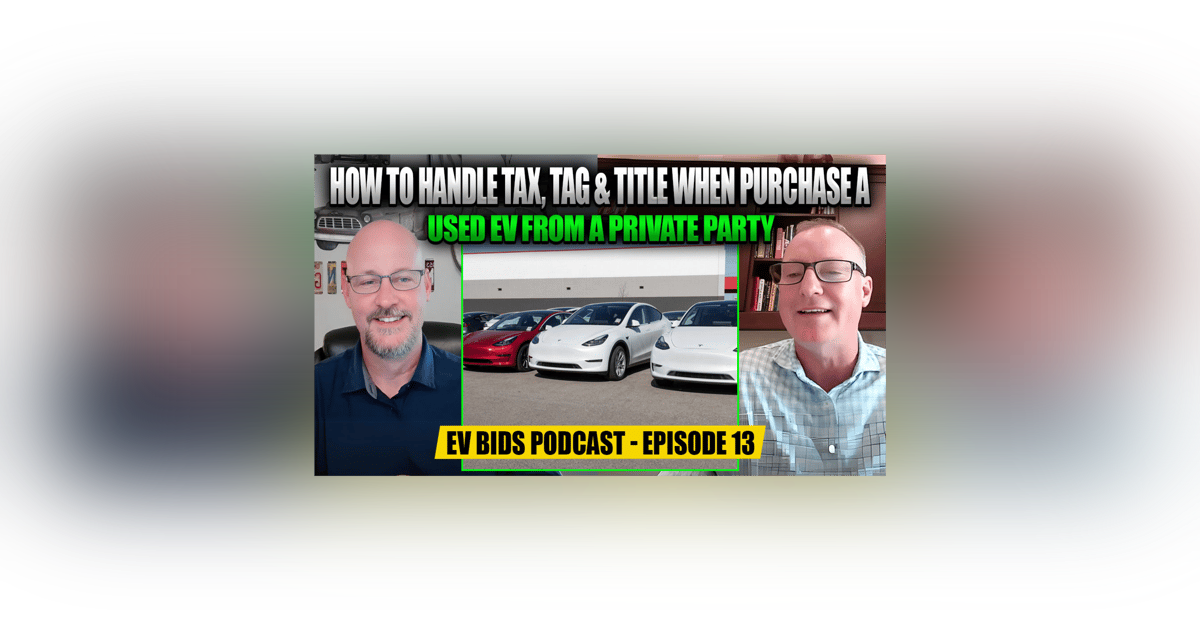 How to Handle Tax, Tag & Title When Purchase a Used EV from a Private Party - EV Bids Podcast - Episode 13 How to Handle Tax, Tag & Title When Purchase a Used EV from a Private Party - EV Bids Podcast - Episode 13