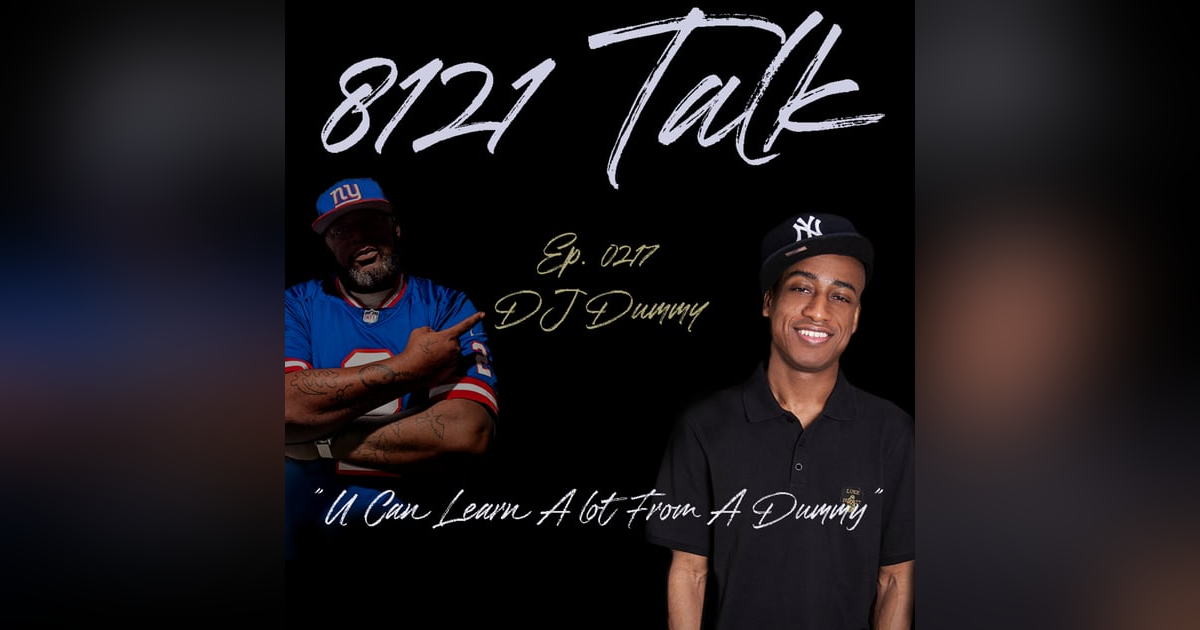8121 Talk...Ep. 0217 Ft. Dj Dummy "U can learn a lot from a Dummy" 8121 Talk...Ep. 0217 Ft. Dj Dummy "U can learn a lot from a Dummy"