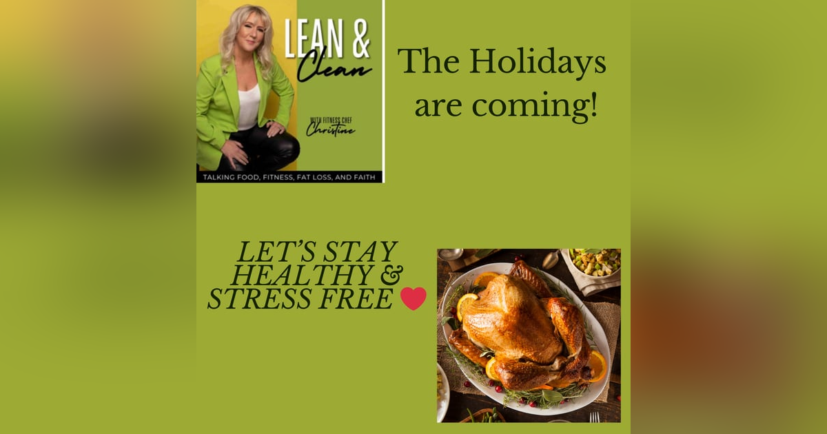 Ep 114: How to Stay Healthy and Stress-Free During the Holidays |Lean and Clean with Fitness Chef Christine Ep 114: How to Stay Healthy and Stress-Free During the Holidays |Lean and Clean with Fitness Chef Christine