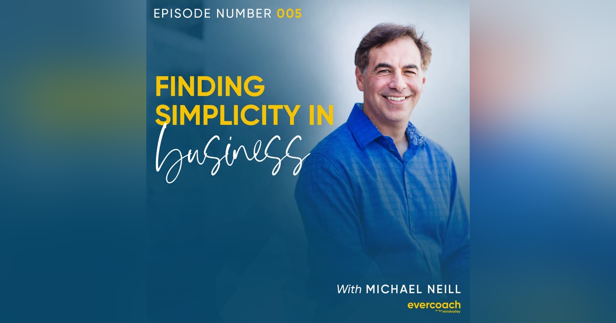 5. Finding Simplicity In Business with Michael Neill 5. Finding Simplicity In Business with Michael Neill