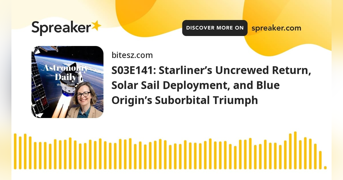 S03E141: Starliner’s Uncrewed Return, Solar Sail Deployment, and Blue Origin’s Suborbital Triumph S03E141: Starliner’s Uncrewed Return, Solar Sail Deployment, and Blue Origin’s Suborbital Triumph