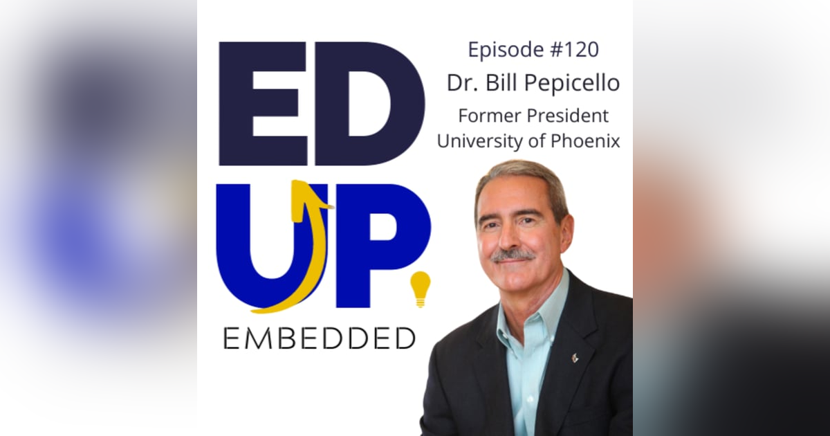 120. BONUS: EdUp Embedded - with Dr. Bill Pepicello, Former President, University of Phoenix 120. BONUS: EdUp Embedded - with Dr. Bill Pepicello, Former President, University of Phoenix