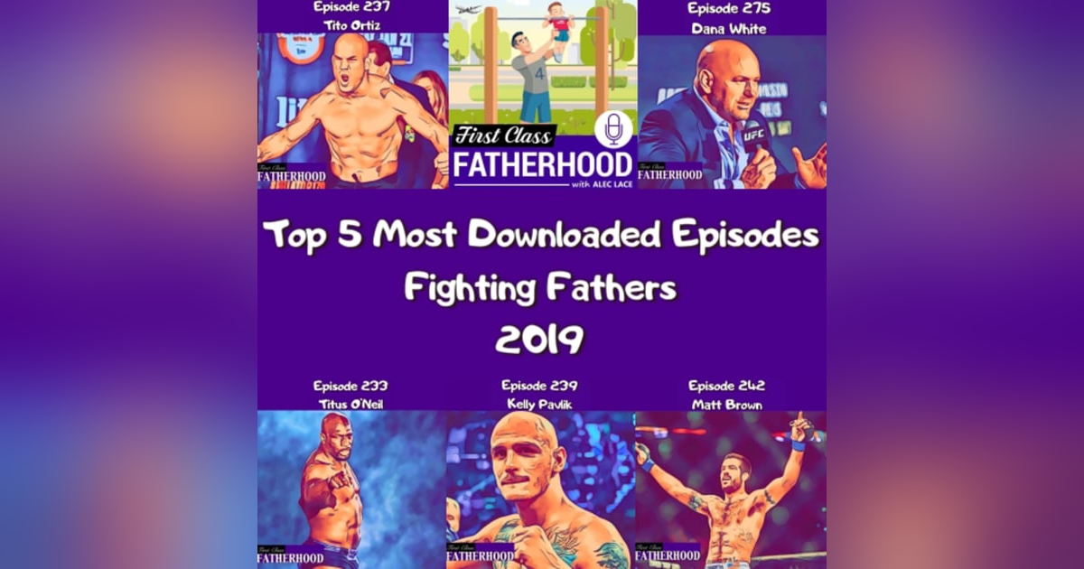 Top 5 Most Downloaded Episodes Of 2019 Fighting Fathers Top 5 Most Downloaded Episodes Of 2019 Fighting Fathers