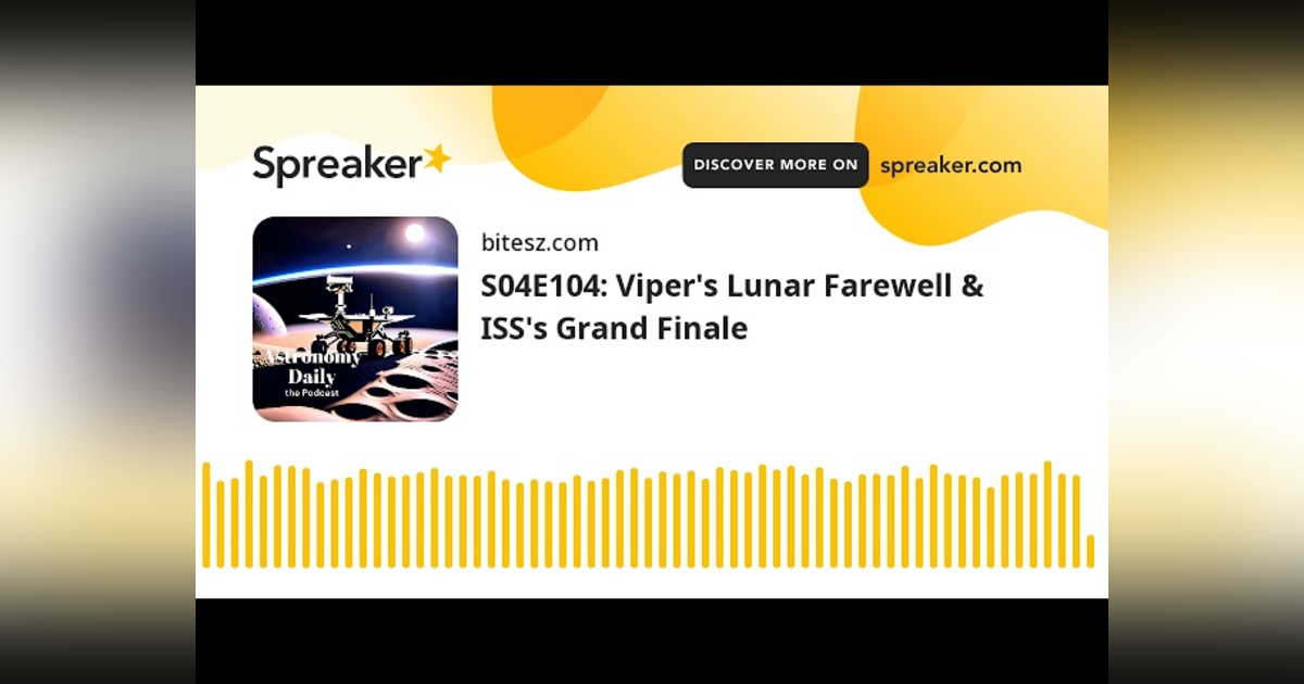 S04E104: Viper’s Lunar Farewell & ISS’s Grand Finale S04E104: Viper’s Lunar Farewell & ISS’s Grand Finale