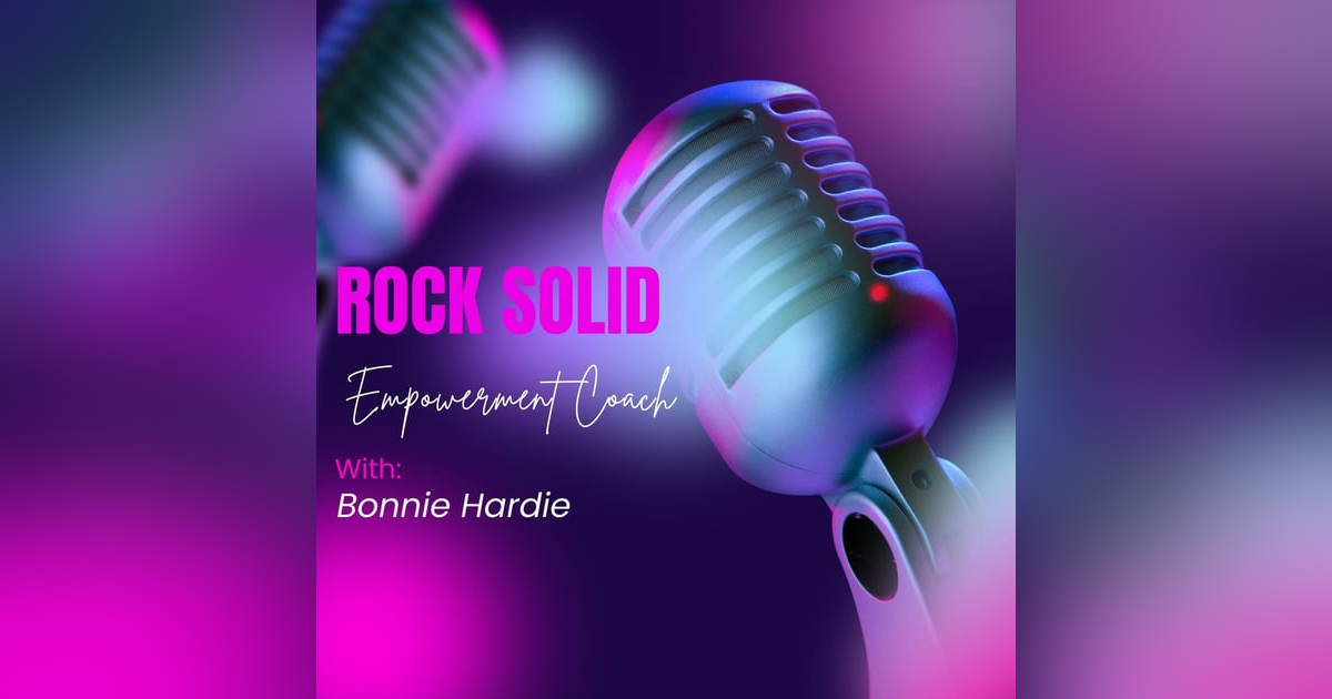 Rock Solid Empowerment Coach with Bonnie Hardie Rock Solid Empowerment Coach with Bonnie Hardie