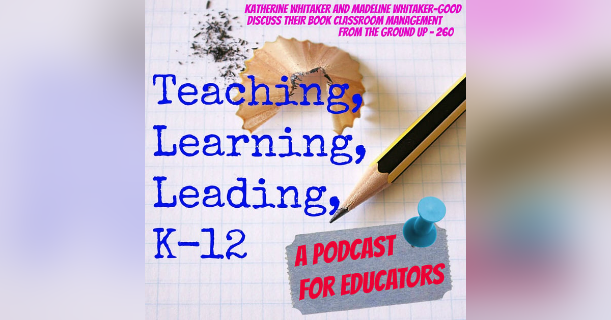 Katherine Whitaker and Madeline Whitaker-Good discuss their book "Classroom Management From the Ground Up" - 260 Katherine Whitaker and Madeline Whitaker-Good discuss their book "Classroom Management From the Ground Up" - 260