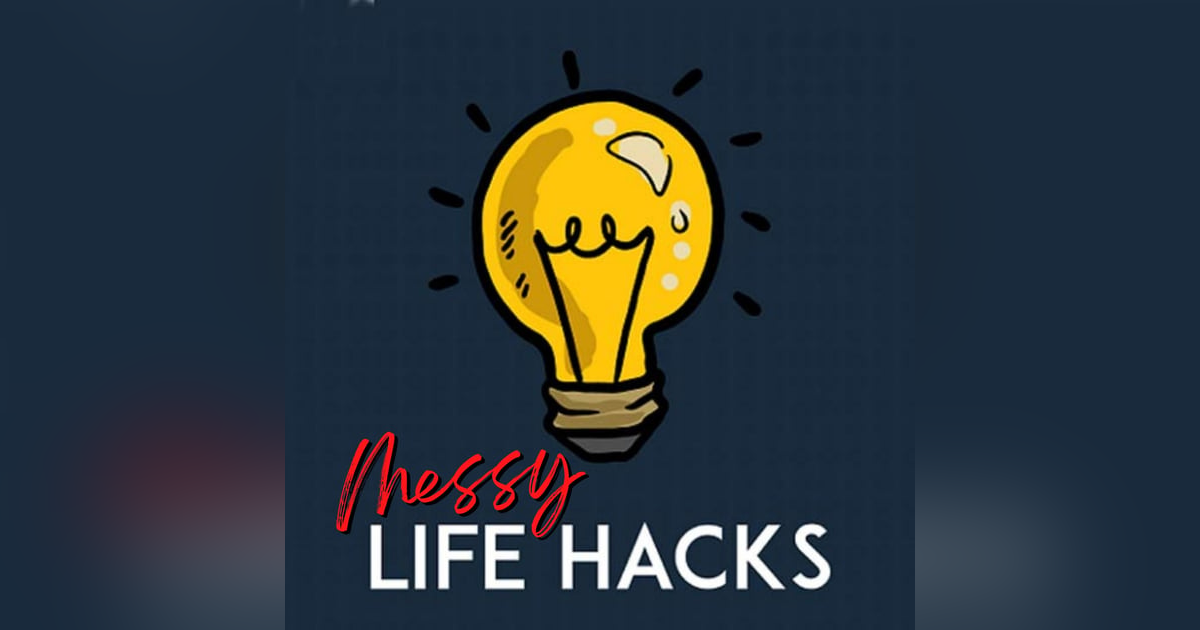 Messy Life Hacks Messy Life Hacks