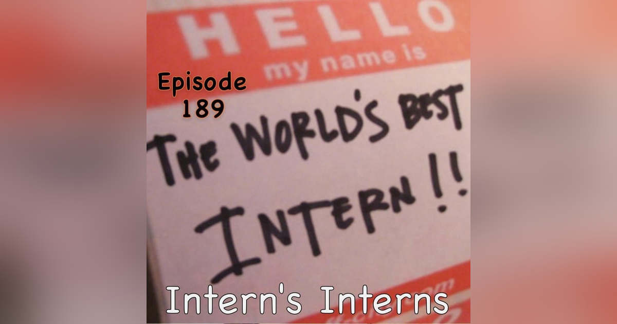189: Intern's Interns 189: Intern's Interns