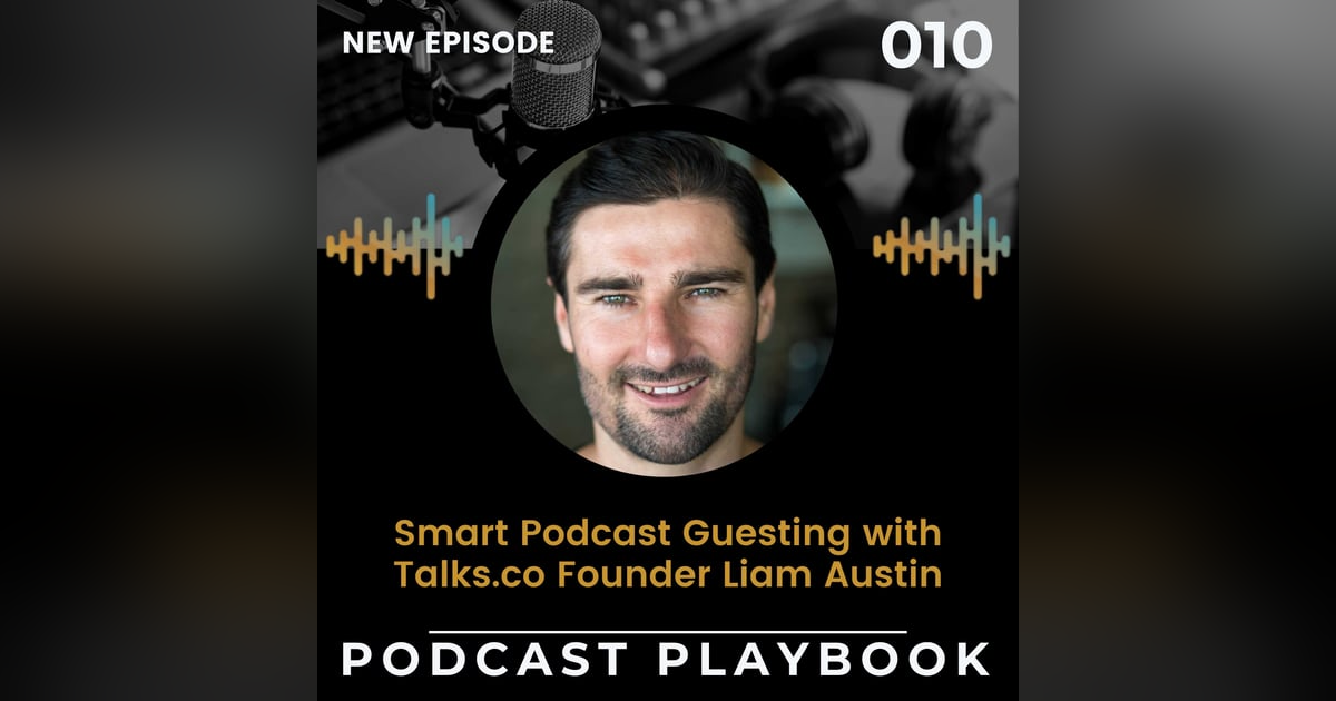 Smart Podcast Guesting with Talks.co Founder Liam Austin | 010 Smart Podcast Guesting with Talks.co Founder Liam Austin | 010
