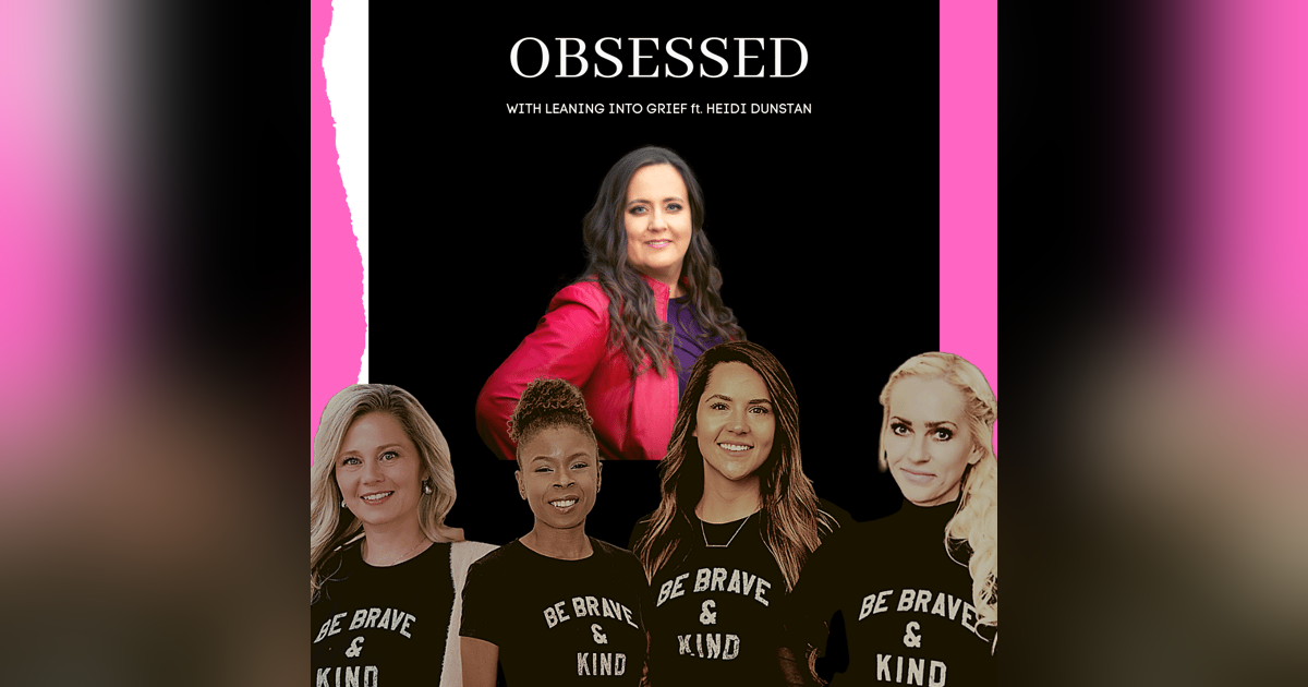 Obsessed with Leaning into Grief ft. Heidi Dunstan Obsessed with Leaning into Grief ft. Heidi Dunstan