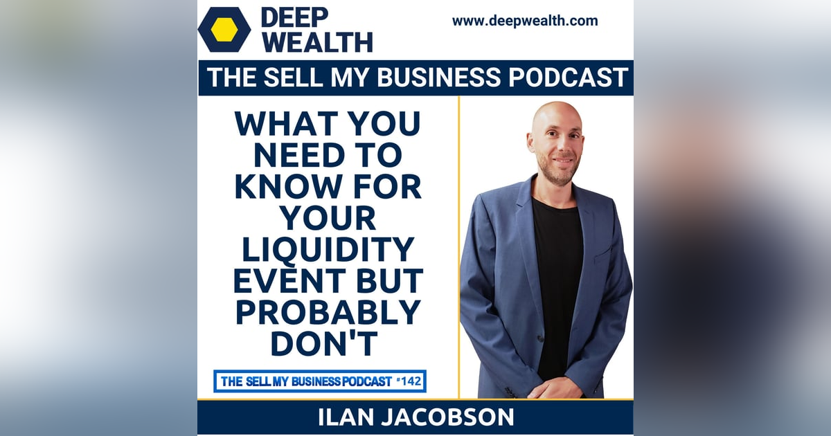 Investment Banker Ilan Jacobson On What You Need To Know For Your Liquidity Event But Probably Don't (#142) Investment Banker Ilan Jacobson On What You Need To Know For Your Liquidity Event But Probably Don't (#142)