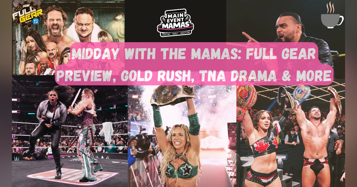 Midday with the Mamas: Full Gear Preview, TNA Turning Point Fallout, & Gold Rush Night 1 & More Midday with the Mamas: Full Gear Preview, TNA Turning Point Fallout, & Gold Rush Night 1 & More