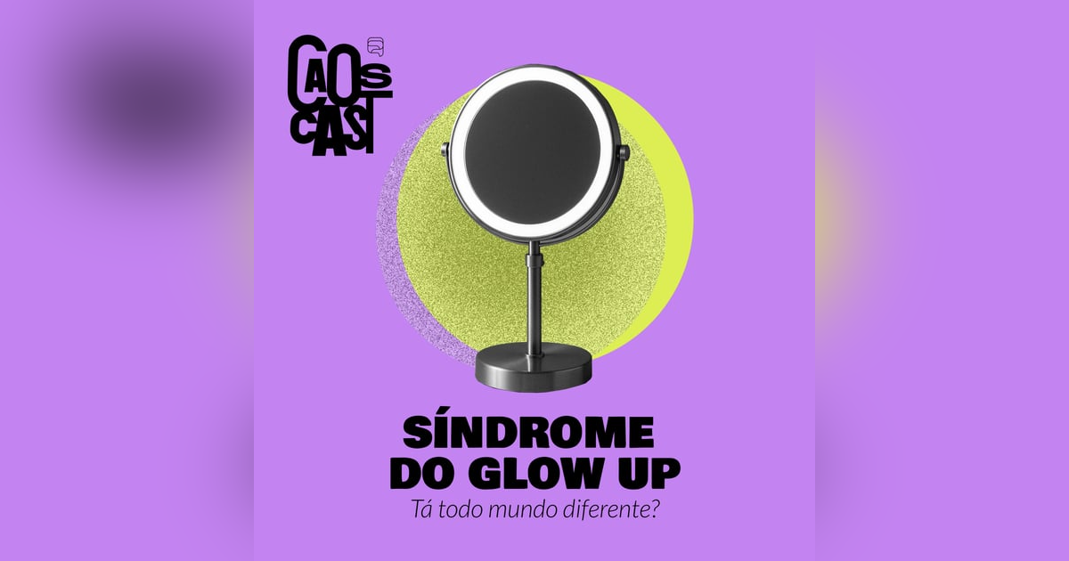 Síndrome do Glow Up Síndrome do Glow Up