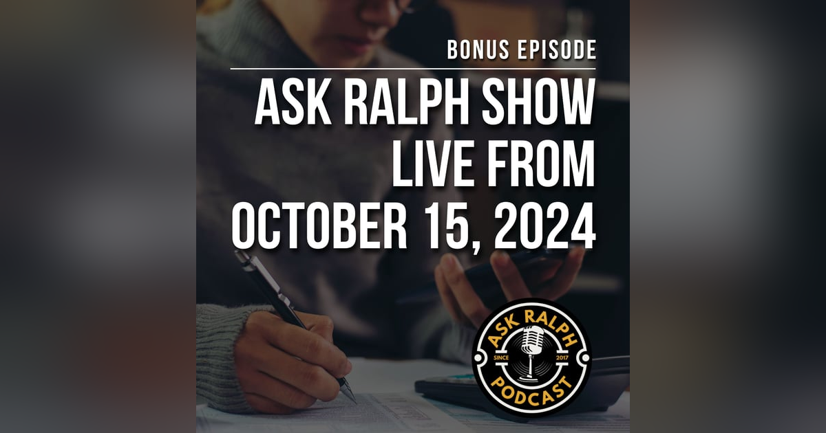 BONUS EPISODE - ASK RALPH SHOW LIVE FROM OCTOBER 15, 2024 BONUS EPISODE - ASK RALPH SHOW LIVE FROM OCTOBER 15, 2024
