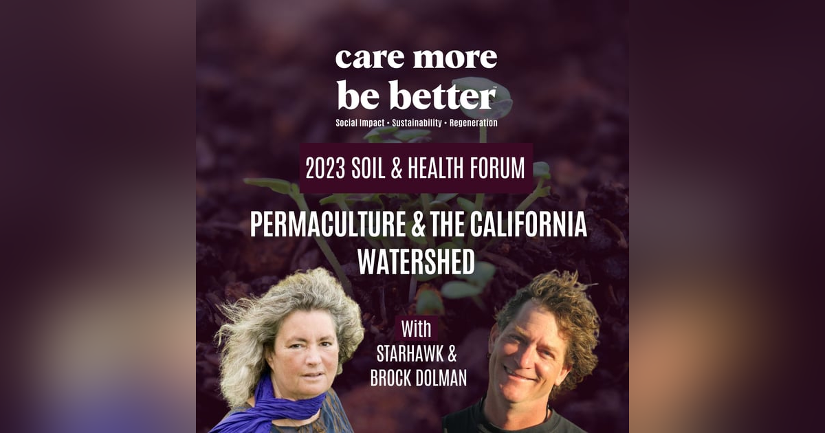 Soil and Health Forum: Permaculture with Starhawk; The California Watershed with Brock Dolman Soil and Health Forum: Permaculture with Starhawk; The California Watershed with Brock Dolman