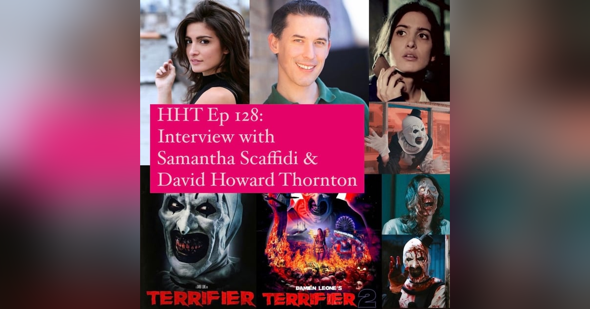 Ep 128: Interview w/Samantha Scaffidi & David Howard Thornton from "Terrifier" & "Terrifier 2" Ep 128: Interview w/Samantha Scaffidi & David Howard Thornton from "Terrifier" & "Terrifier 2"