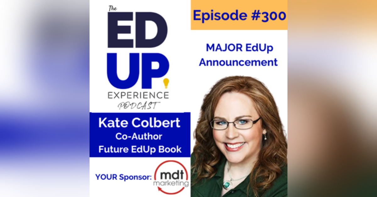 300: MAJOR EdUp Announcement - with Kate Colbert, Co-Author, Future EdUp Book 300: MAJOR EdUp Announcement - with Kate Colbert, Co-Author, Future EdUp Book