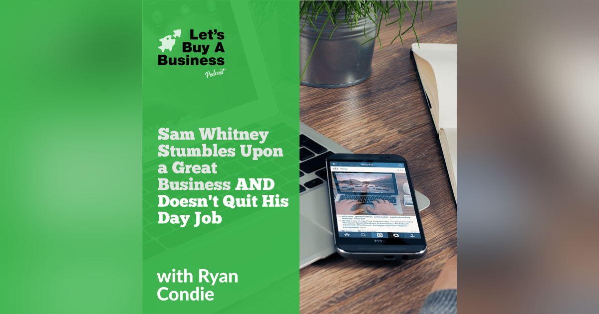 Sam Whitney Stumbles Upon a Great Business AND Doesn't Quit His Day Job Sam Whitney Stumbles Upon a Great Business AND Doesn't Quit His Day Job