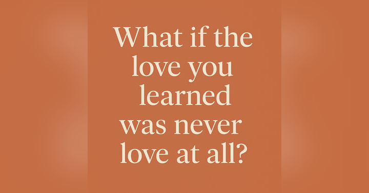 image for What if the Love you Learned wasn't Love at All