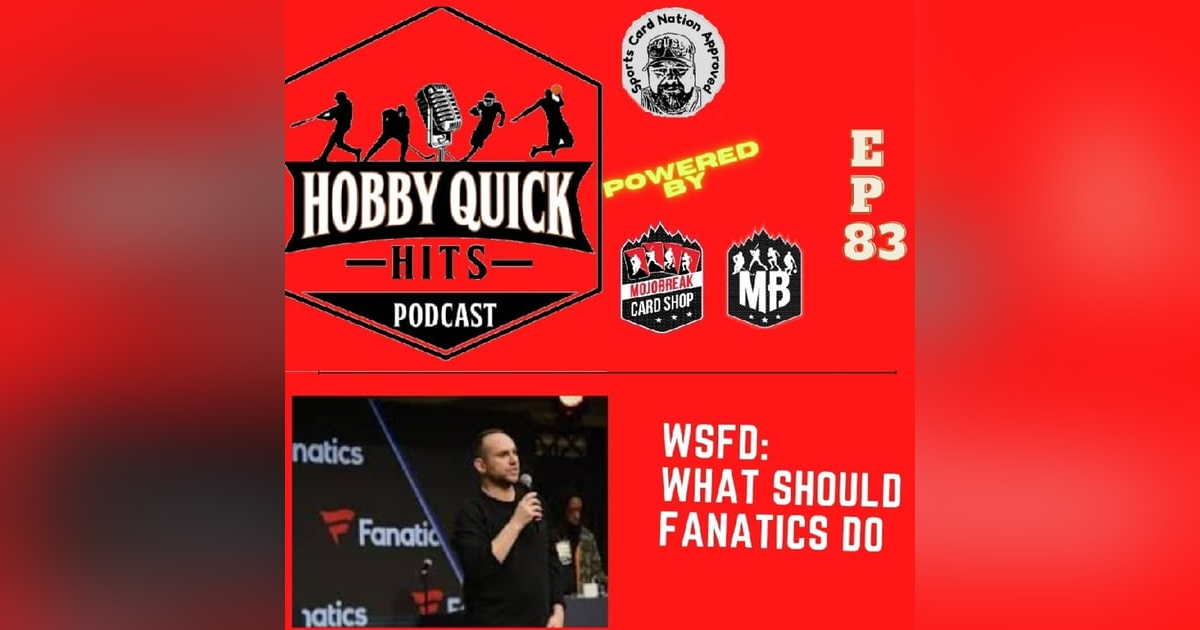 Hobby Quick Hits Ep.83 WSFD: What should Fanatics do? Hobby Quick Hits Ep.83 WSFD: What should Fanatics do?