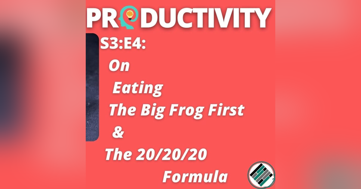 S3:E4: On Eating the Big Frog First & The 20/20/20 Formula (Wisdom & Productivity) #TeachBetter S3:E4: On Eating the Big Frog First & The 20/20/20 Formula (Wisdom & Productivity) #TeachBetter