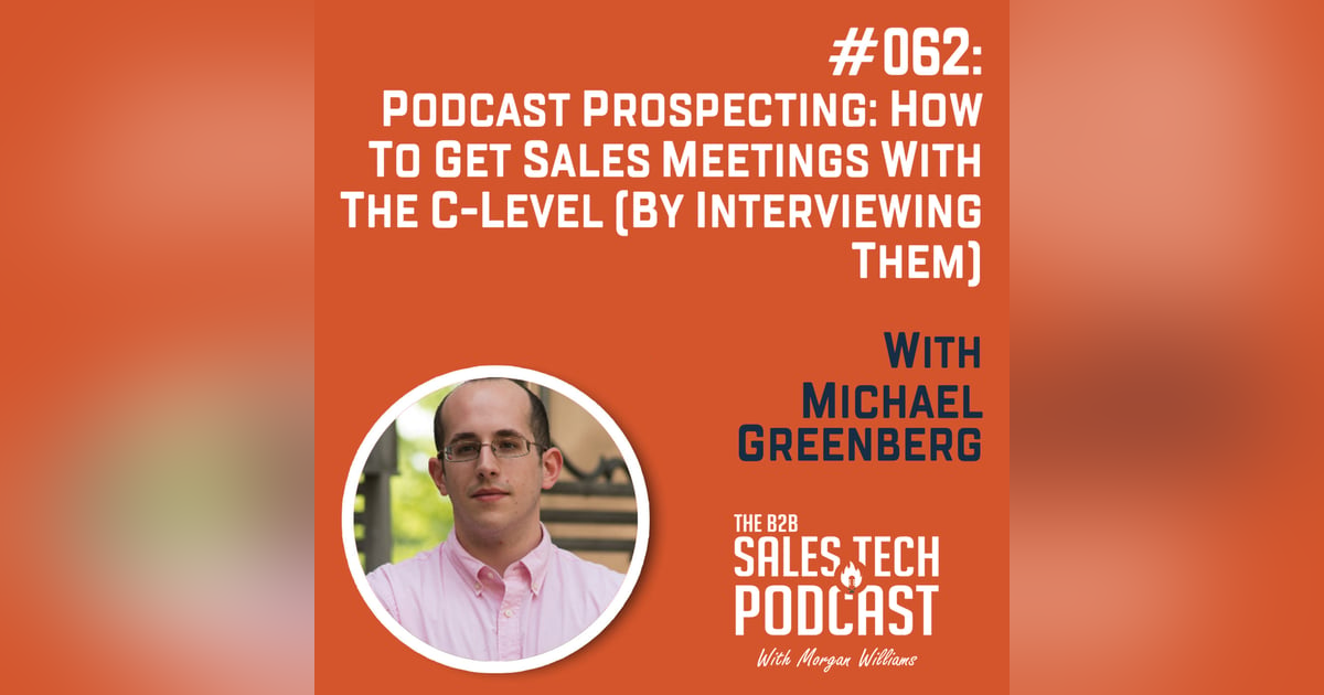 #062: Podcast Prospecting: How to Get Sales Meetings with the C-Level (By Interviewing Them) with Michael Greenberg #062: Podcast Prospecting: How to Get Sales Meetings with the C-Level (By Interviewing Them) with Michael Greenberg
