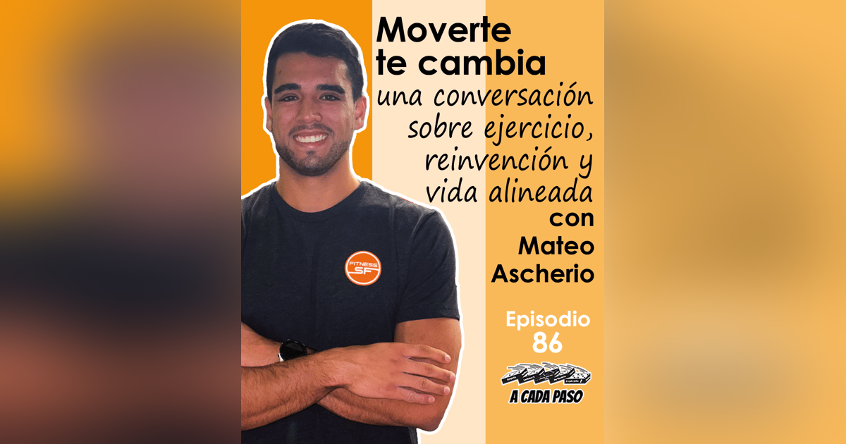 Moverte te cambia: una conversación sobre ejercicio, reinvención y vida alineada con Mateo Ascherio │EP 86 Moverte te cambia: una conversación sobre ejercicio, reinvención y vida alineada con Mateo Ascherio │EP 86