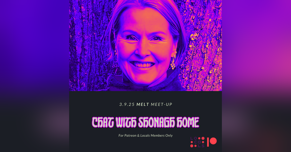 Patreon & Locals Bonus Episode: MELT Meet-Up 3.9.25 | Chat with Shonagh Home (Preview) Patreon & Locals Bonus Episode: MELT Meet-Up 3.9.25 | Chat with Shonagh Home (Preview)