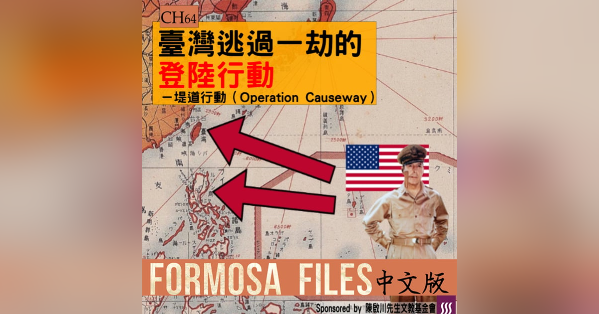 FORMOSA FILES 中文版 CH64-臺灣逃過一劫的登陸行動—堤道行動(Operation Causeway) FORMOSA FILES 中文版 CH64-臺灣逃過一劫的登陸行動—堤道行動(Operation Causeway)