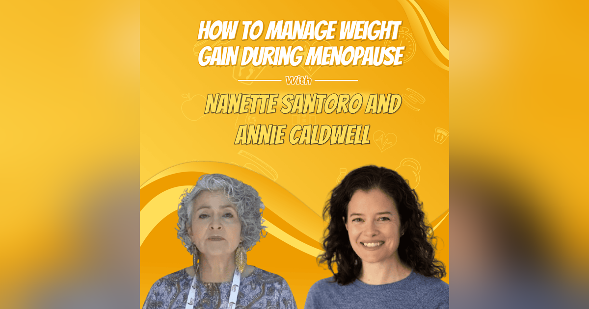 How to Manage Weight Gain During Menopause with Nanette Santoro and Annie Caldwell How to Manage Weight Gain During Menopause with Nanette Santoro and Annie Caldwell