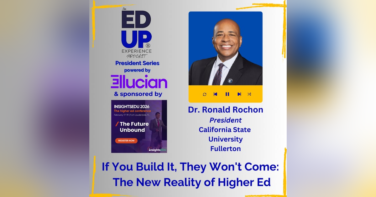 If You Build It, They Won't Come: The New Reality of Higher Ed - with Dr. Ronald Rochon, President, California State University, Fullerton If You Build It, They Won't Come: The New Reality of Higher Ed - with Dr. Ronald Rochon, President, California State University, Fullerton
