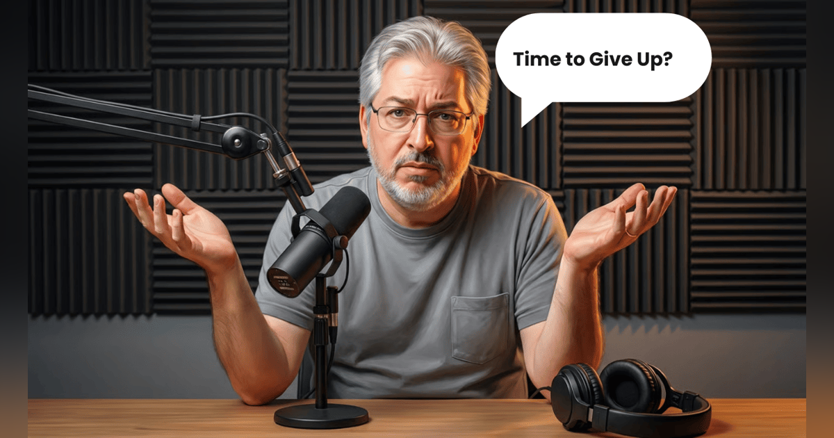 Are You Ready To Give Up on Podcasting? Why I Believe What I Believe Are You Ready To Give Up on Podcasting? Why I Believe What I Believe