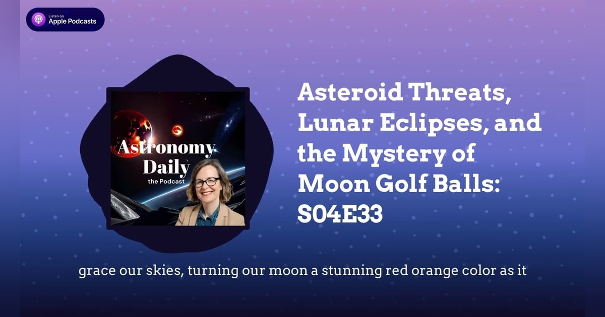 Asteroid Threats, Lunar Eclipses, and the Mystery of Moon Golf Balls: S04E33 Asteroid Threats, Lunar Eclipses, and the Mystery of Moon Golf Balls: S04E33