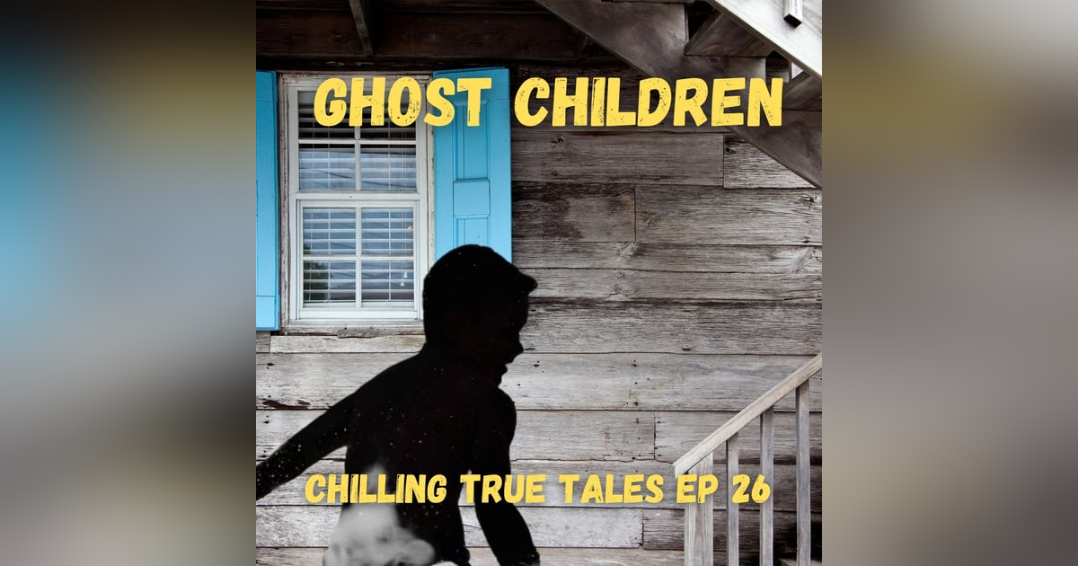 Chilling True Tales Ep 26 - True Creepy Stories about Ghost Children Chilling True Tales Ep 26 - True Creepy Stories about Ghost Children
