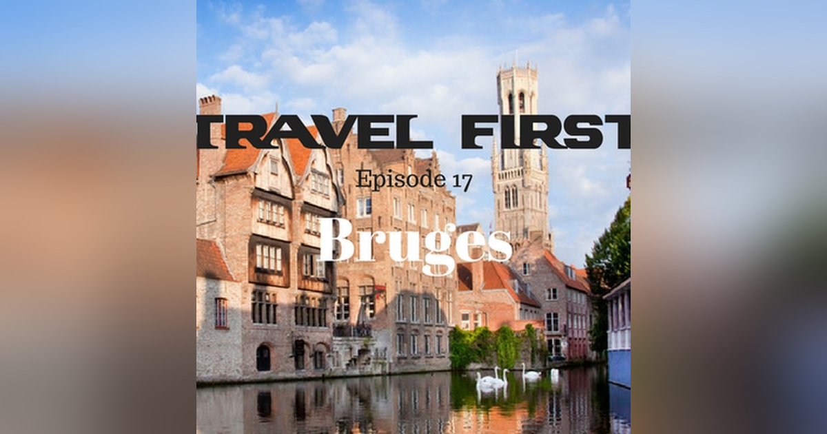 18: Travel First with Alex First & Chris Coleman Episode 17 - Bruges, A City That Will Capture Your Heart 18: Travel First with Alex First & Chris Coleman Episode 17 - Bruges, A City That Will Capture Your Heart
