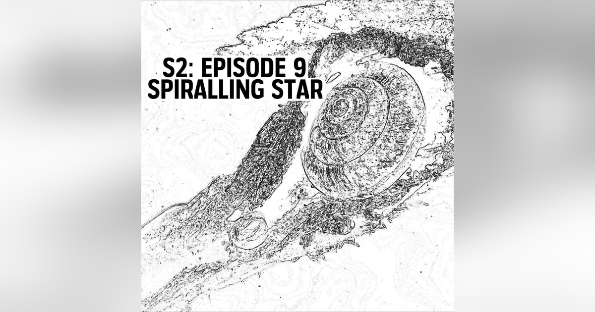 S2: E09 - Spiralling Star S2: E09 - Spiralling Star