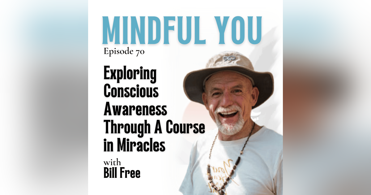 Exploring Conscious Awareness Through A Course in Miracles with Bill Free Exploring Conscious Awareness Through A Course in Miracles with Bill Free