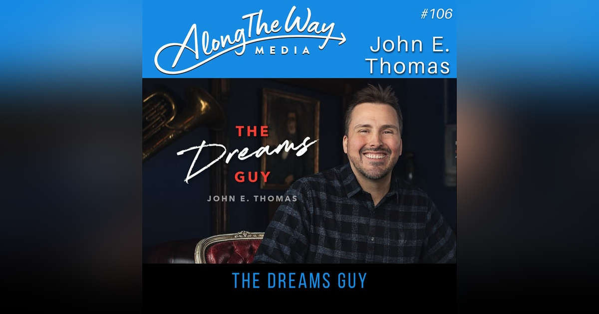 “The Dreams Guy” - John E Thomas AlongTheWay 106 “The Dreams Guy” - John E Thomas AlongTheWay 106