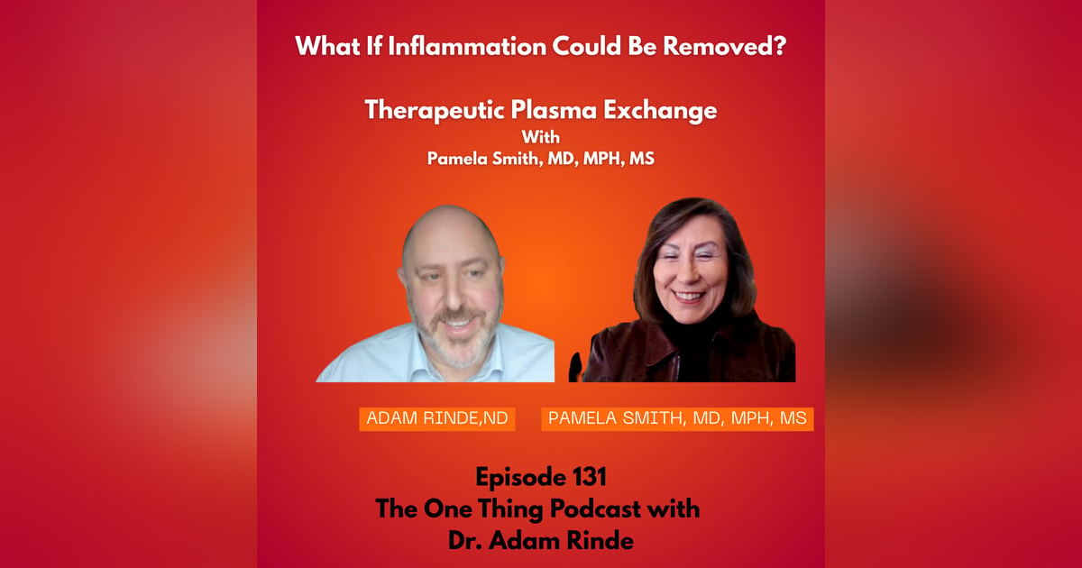 Episode 131: What If Inflammation Could Be Removed? Therapeutic Plasma Exchange with Dr. Pamela Smith Episode 131: What If Inflammation Could Be Removed? Therapeutic Plasma Exchange with Dr. Pamela Smith