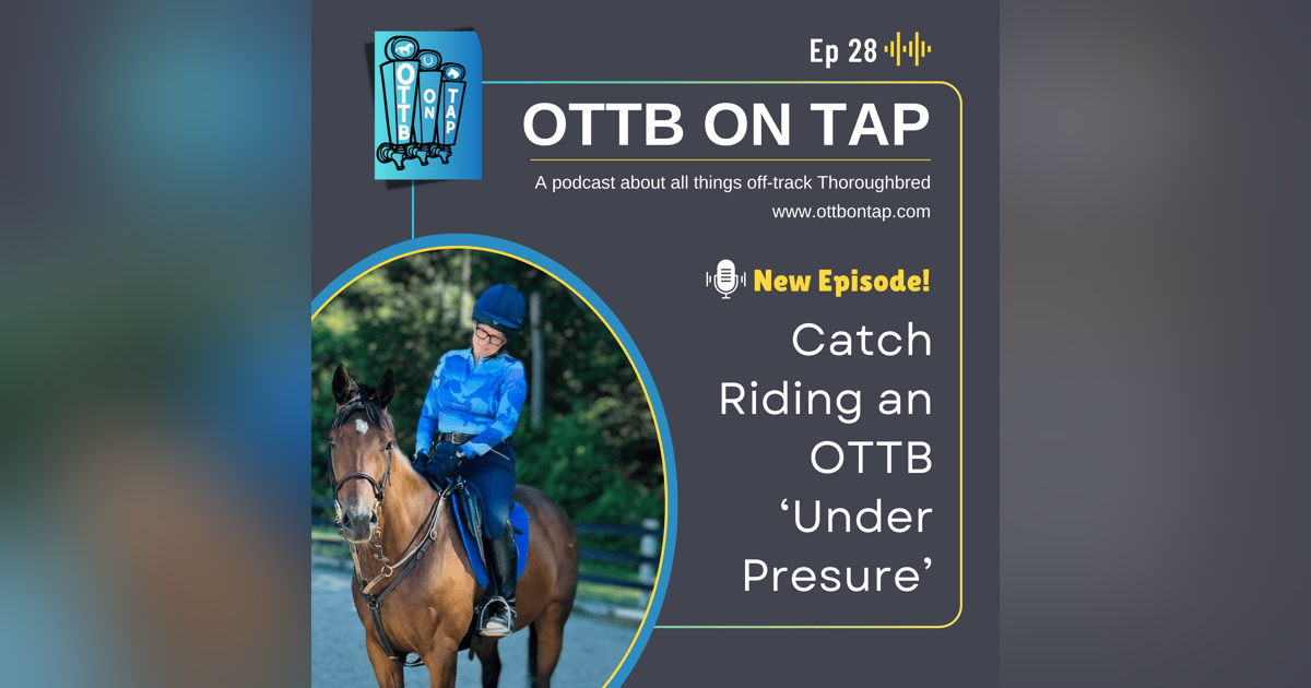 Ep. 28: Catch Riding an OTTB 'Under Pressure' Ep. 28: Catch Riding an OTTB 'Under Pressure'