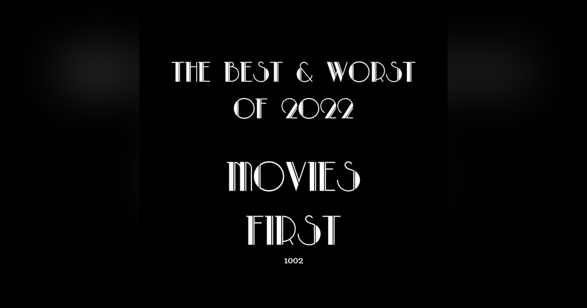 1002: The Best and Worst Movies of 2022 1002: The Best and Worst Movies of 2022