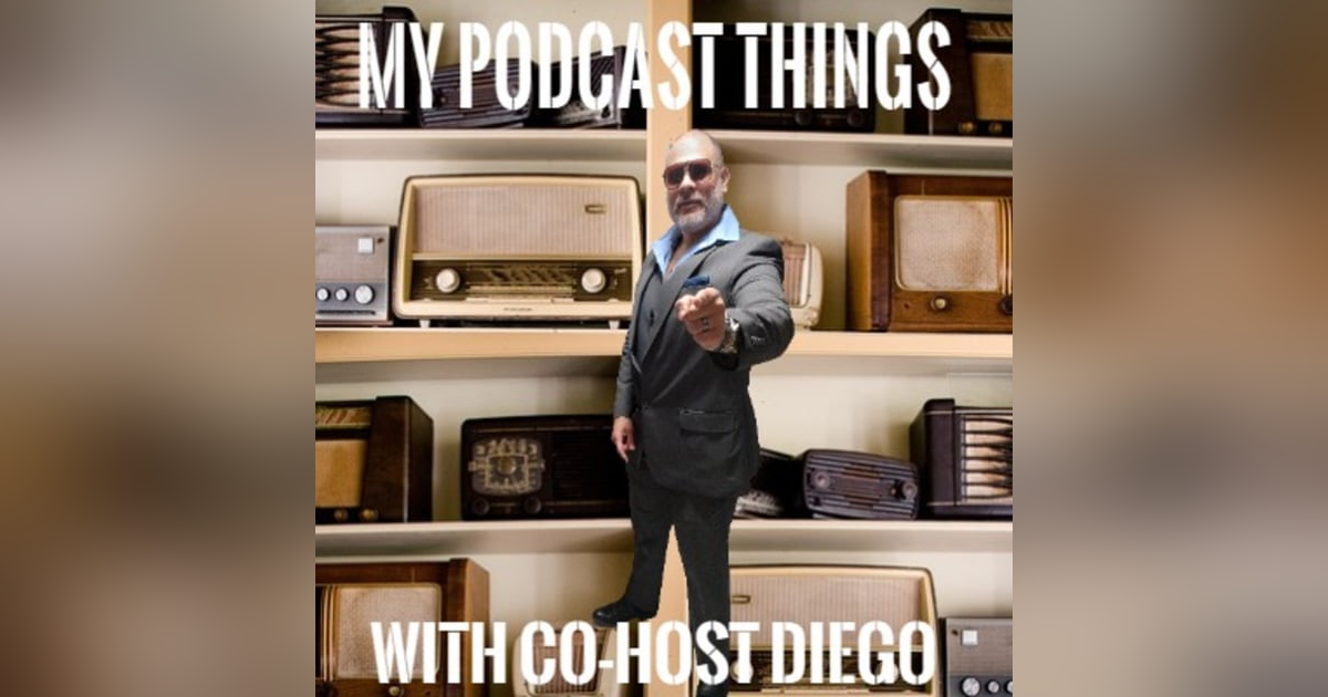 My Podcast Things with Co-Host Diego: mini-Pilot My Podcast Things with Co-Host Diego: mini-Pilot