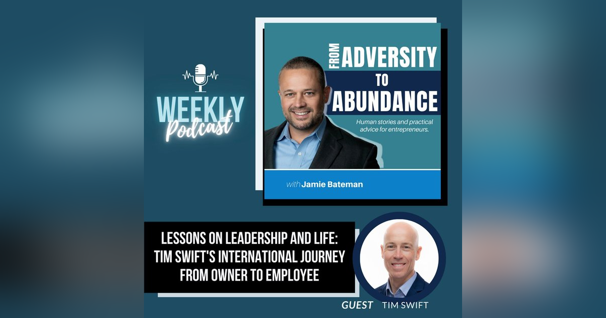 Lessons on Leadership and Life: Tim Swift's International Journey From Owner to Employee Lessons on Leadership and Life: Tim Swift's International Journey From Owner to Employee