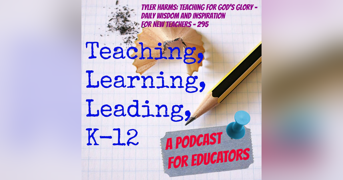 Tyler Harms: Teaching for God's Glory - Daily Wisdom and Inspiration for New Teachers - 295 Tyler Harms: Teaching for God's Glory - Daily Wisdom and Inspiration for New Teachers - 295