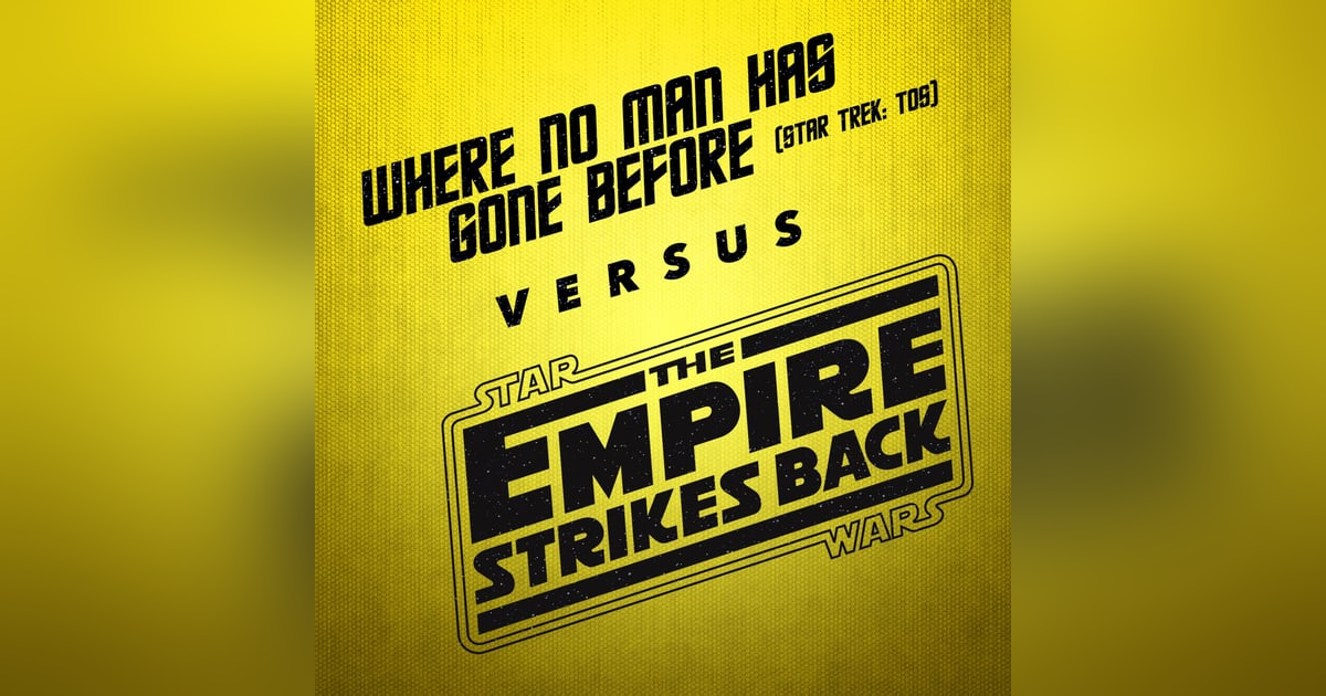 The Empire Strikes Back vs. Where No Man Has Gone Before The Empire Strikes Back vs. Where No Man Has Gone Before