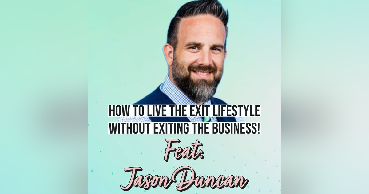 How To Live The Exit Lifestyle Without Exiting The Business! Feat. Jason Duncan How To Live The Exit Lifestyle Without Exiting The Business! Feat. Jason Duncan