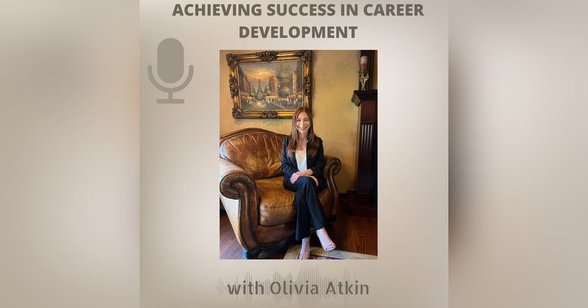 Achieving Success in Career Development with Olivia Atkin Achieving Success in Career Development with Olivia Atkin
